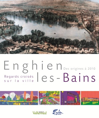 Enghien les Bains : des origines à 2010 Regars croisés sur la ville