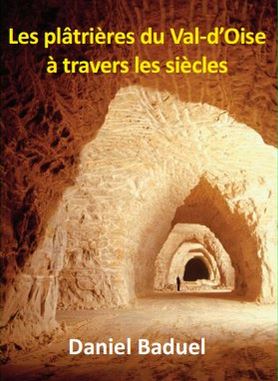 Les Plâtrières du Val d'Oise à travers les siècles par Daniel Baduel