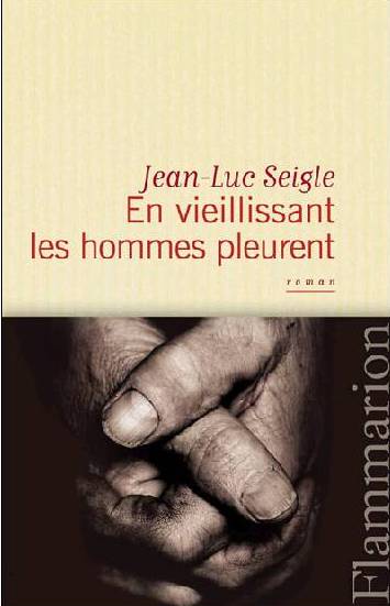 En vieillissant les hommes pleurent de Jean-Luc Seigle
