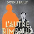 L'autre Rimbaud de David Le Bailly