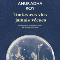 Toutes ces vies jamais vécues de Anuradha Roy