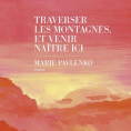 Traverser les montagnes et venir naître ici de Marie Pavlenko