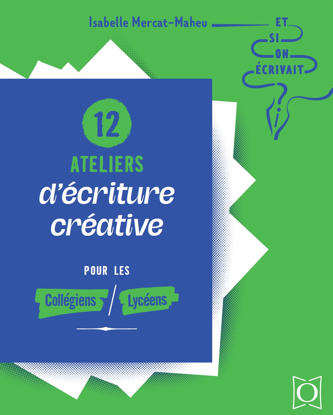 Isabelle Mercat-Maheu - 12 ateliers d'&eacute;criture cr&eacute;ative - coll&eacute;giens et lyc&eacute;ens