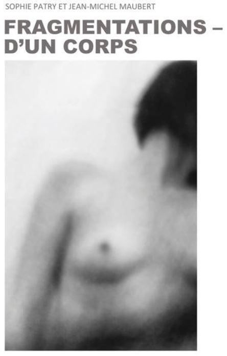 Sophie Patry et Jean-Michel Maubert - Fragmentations d'un corps