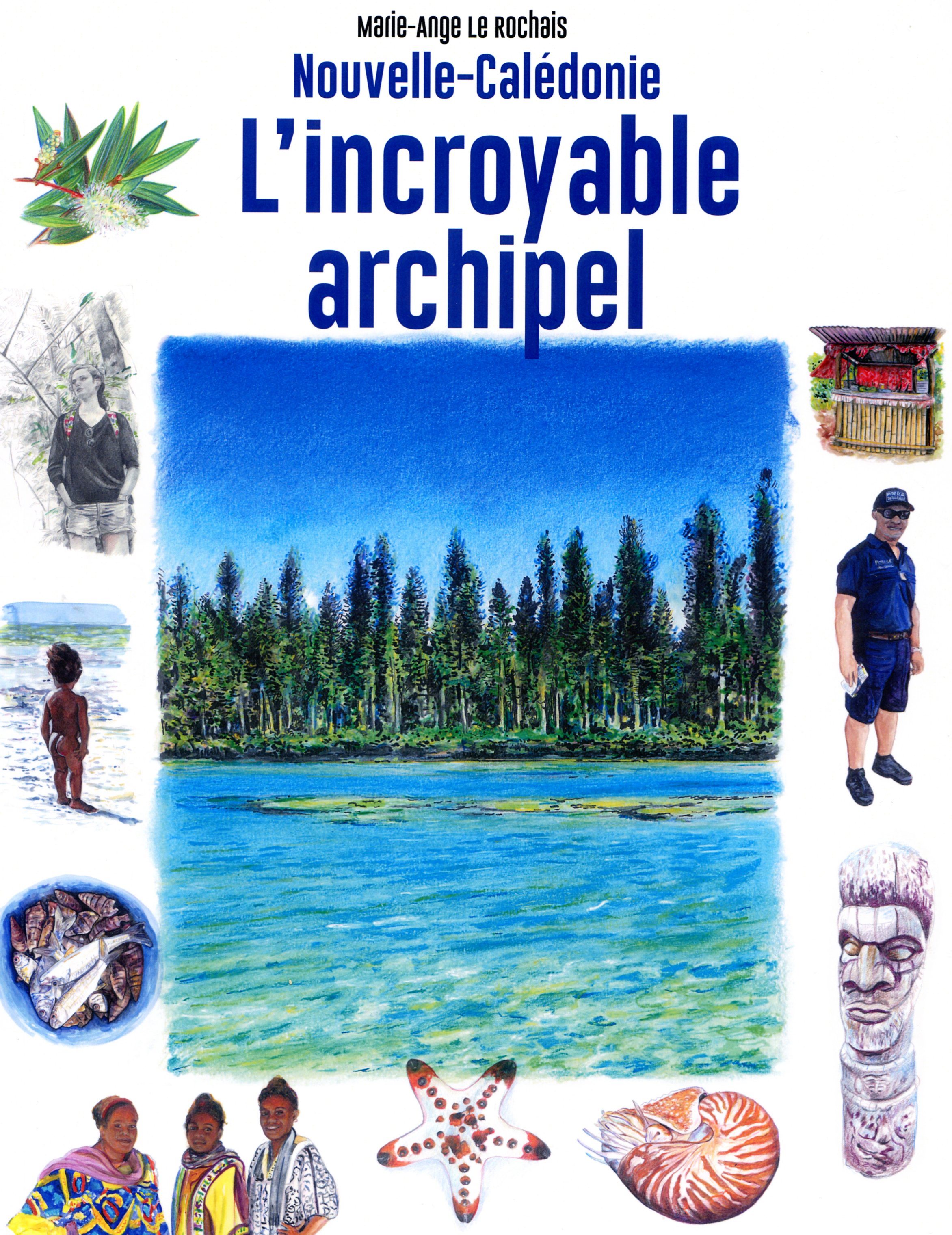 Nouvelle-Calédonie l'incroyable archipel de Marie-Ange Le Rochais